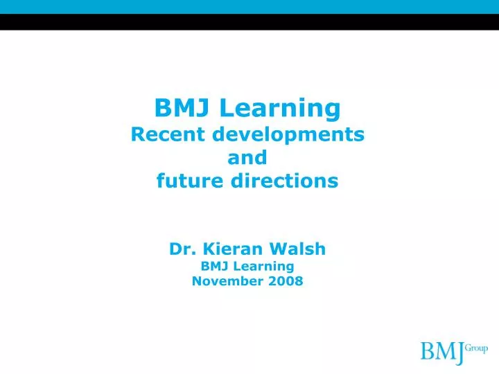 bmj learning recent developments and future directions dr kieran walsh bmj learning november 2008