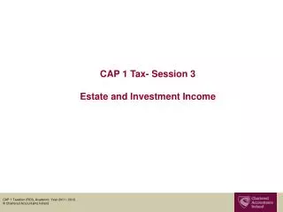 CAP 1 Tax- Session 3 Estate and Investment Income