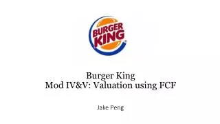 Burger King Mod IV&amp;V: Valuation using FCF Jake Peng