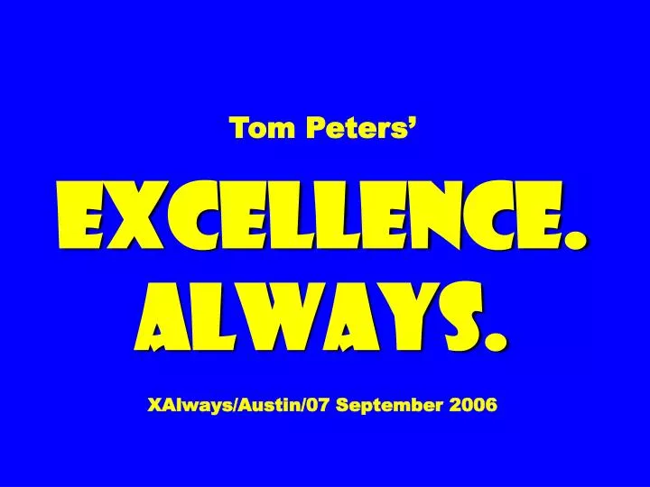 tom peters excellence always xalways austin 07 september 2006