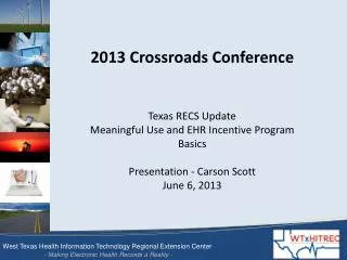 2013 Crossroads Conference Texas RECS Update Meaningful Use and EHR Incentive Program Basics