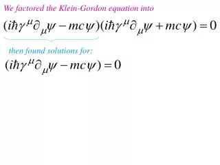 We factored the Klein-Gordon equation into