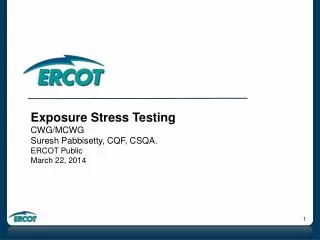 Exposure Stress Testing CWG/MCWG Suresh Pabbisetty, CQF, CSQA. ERCOT Public March 22, 2014