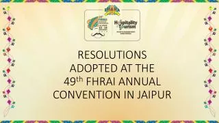 RESOLUTIONS ADOPTED AT THE 49 th FHRAI ANNUAL CONVENTION IN JAIPUR