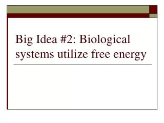 Big Idea #2: Biological systems utilize free energy