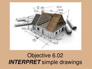 Objective 6.02 INTERPRET simple drawings