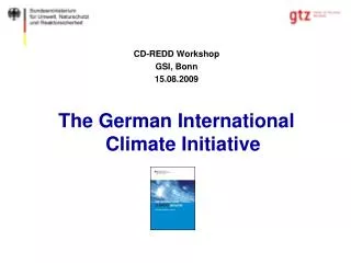 CD-REDD Workshop GSI, Bonn 15.08.2009 The German International Climate Initiative