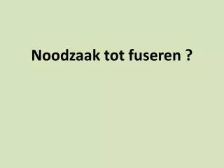 noodzaak tot fuseren