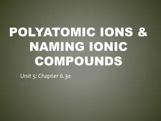 Polyatomic ions &amp; Naming ionic Compounds