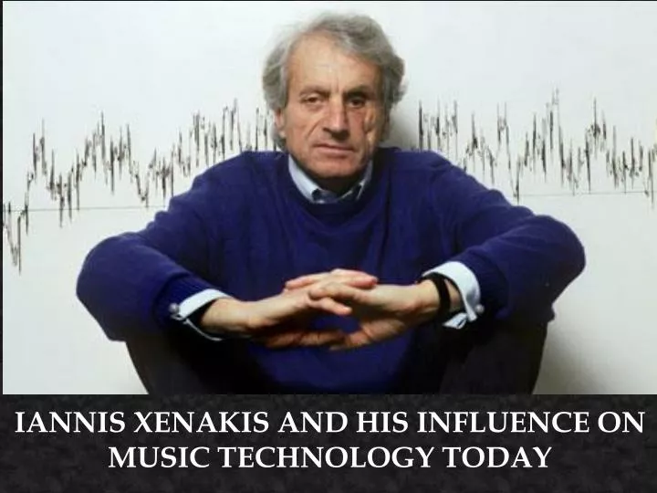 iannis xenakis and his influence on music technology today