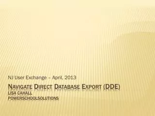 Navigate Direct Database Export (DDE) Lisa Cahall PowerSchoolSolutions
