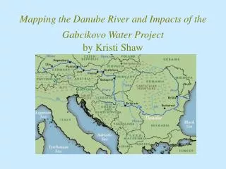 Mapping the Danube River and Impacts of the Gabcikovo Water Project by Kristi Shaw