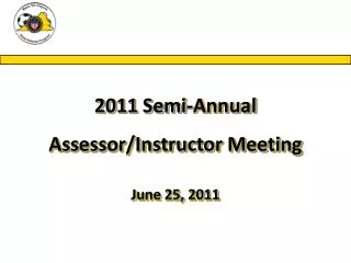 2011 Semi-Annual Assessor/Instructor Meeting June 25, 2011