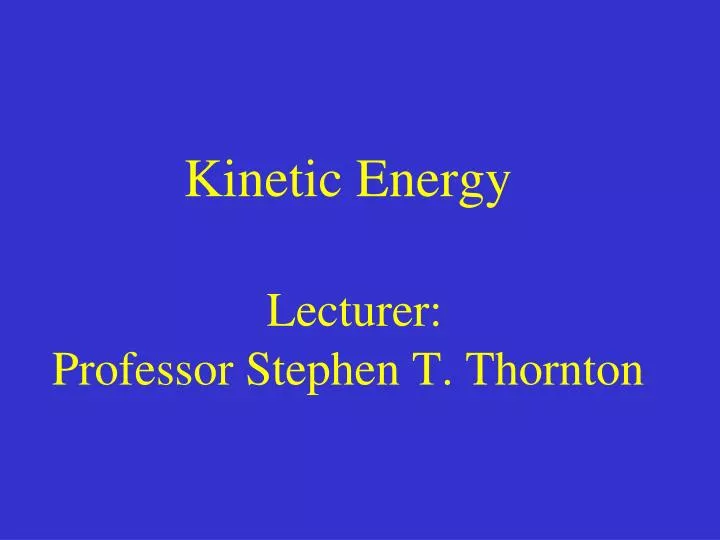 kinetic energy lecturer professor stephen t thornton