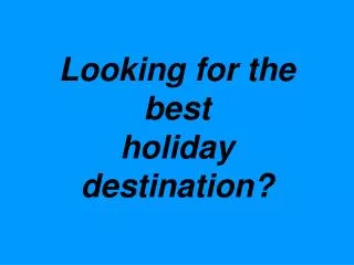 Looking for the best holiday destination?
