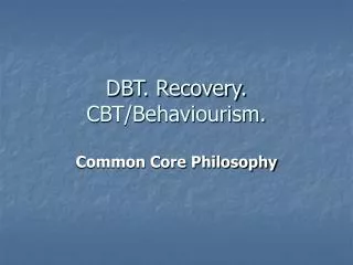 DBT. Recovery. CBT/Behaviourism.