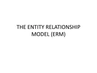 THE ENTITY RELATIONSHIP MODEL (ERM)