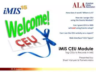 iMIS CEU Module Tag CEUs to Records in iMIS Presented by: Sherri Vanyek &amp; Pamela Akins