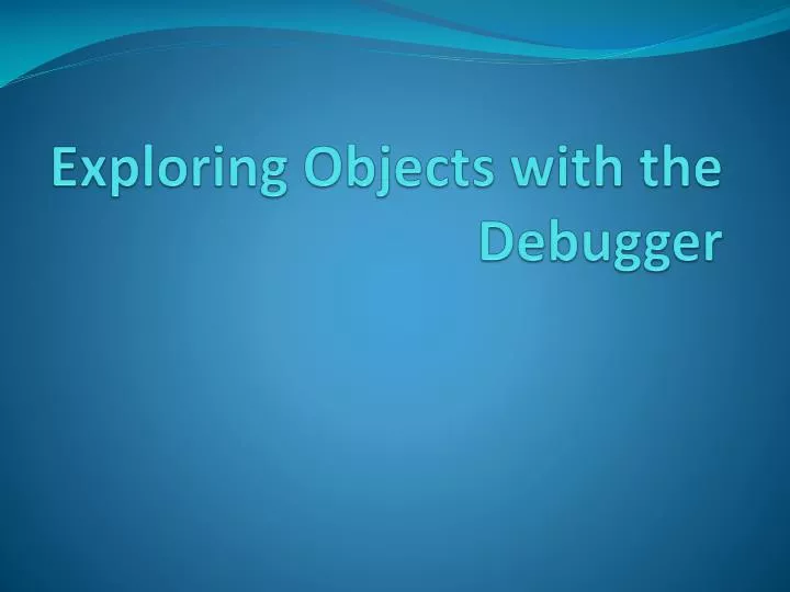 exploring objects with the debugger