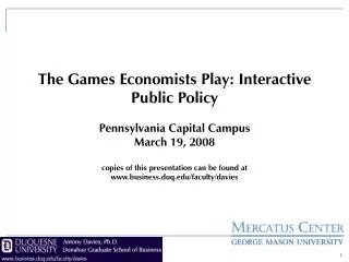 The Games Economists Play: Interactive Public Policy Pennsylvania Capital Campus March 19, 2008