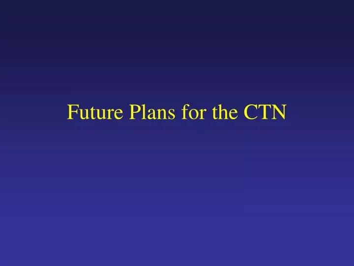 future plans for the ctn