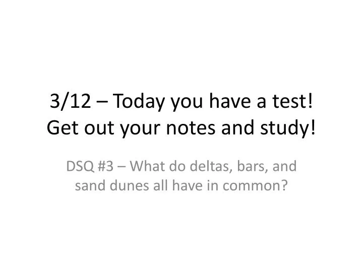 3 12 today you have a test get out your notes and study