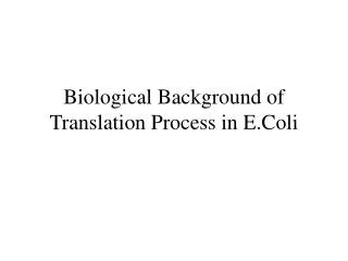 Biological Background of Translation Process in E.Coli