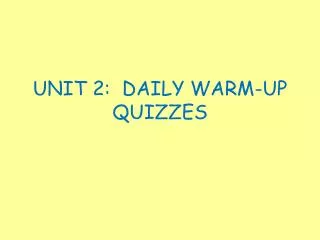 UNIT 2: DAILY WARM-UP QUIZZES