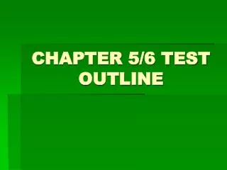 CHAPTER 5/6 TEST OUTLINE