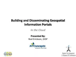 Building and Disseminating Geospatial Information Portals Presented By: Rod Erickson, GISP