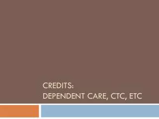 CREDITS: dependent care, CTC, etc