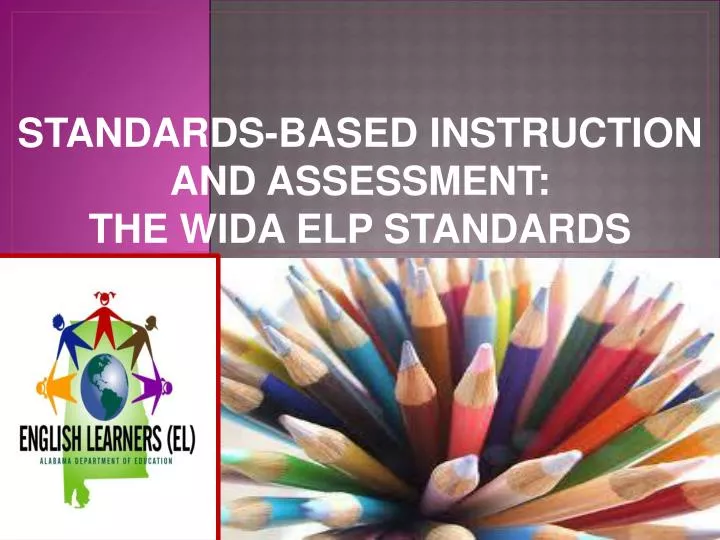 standards based instruction and assessment the wida elp standards