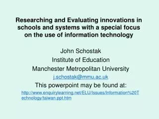 John Schostak Institute of Education Manchester Metropolitan University j.schostak@mmu.ac.uk