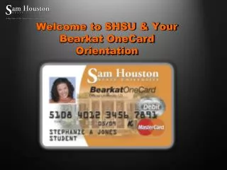 Welcome to SHSU &amp; Your Bearkat OneCard Orientation
