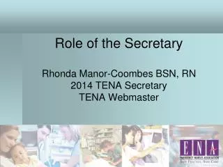 Role of the Secretary Rhonda Manor-Coombes BSN, RN 2014 TENA Secretary TENA Webmaster