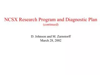 NCSX Research Program and Diagnostic Plan (continued) D. Johnson and M. Zarnstorff March 28, 2002