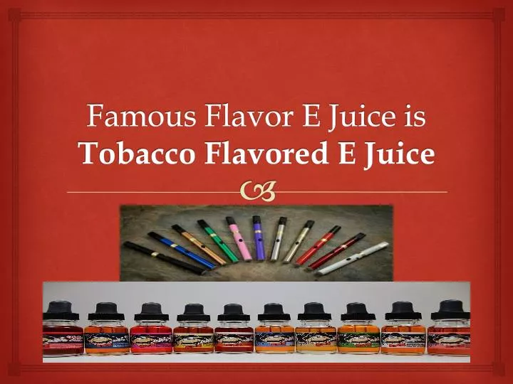 famous flavor e juice is tobacco flavored e juice