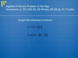 Algebra II Honors Problem of the Day Homework: p. 251-252 20, 29-45 eoo, 55-58 all, 61-71odds