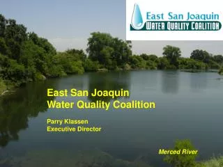 East San Joaquin Water Quality Coalition Parry Klassen Executive Director 					Merced River