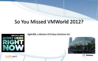 So You Missed VMWorld 2012? Agile360, a division of Entisys Solutions Inc.