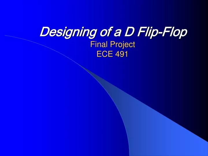 designing of a d flip flop final project ece 491