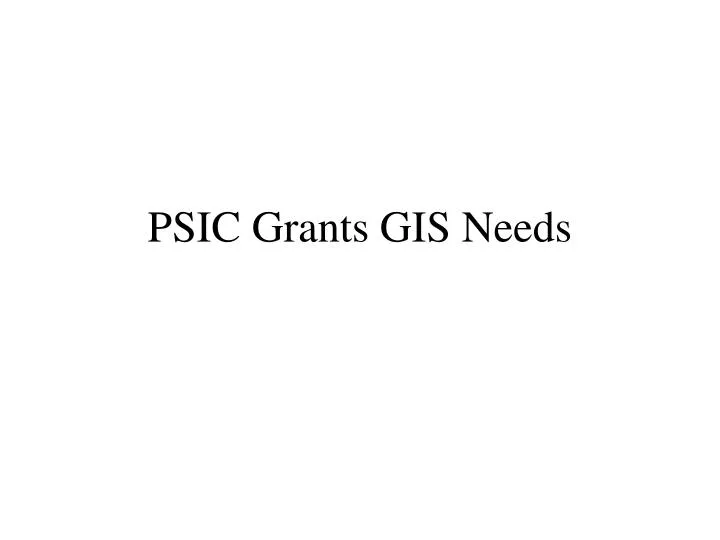 psic grants gis needs