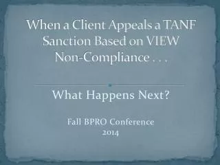 When a Client Appeals a TANF Sanction Based on VIEW Non-Compliance . . .