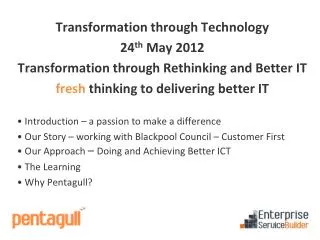 Transformation through Technology 24 th May 2012 Transformation through Rethinking and Better IT