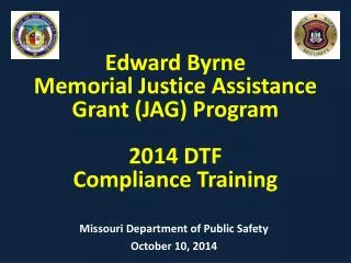 Edward Byrne Memorial Justice Assistance Grant (JAG) Program 2014 DTF Compliance Training