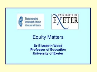 Equity Matters Dr Elizabeth Wood Professor of Education University of Exeter