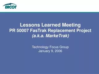 Lessons Learned Meeting PR 50007 FasTrak Replacement Project (a.k.a. MarkeTrak)