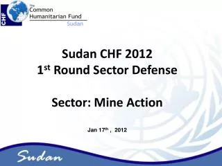 Sudan CHF 2012 1 st Round Sector Defense Sector: Mine Action Jan 17 th , 2012