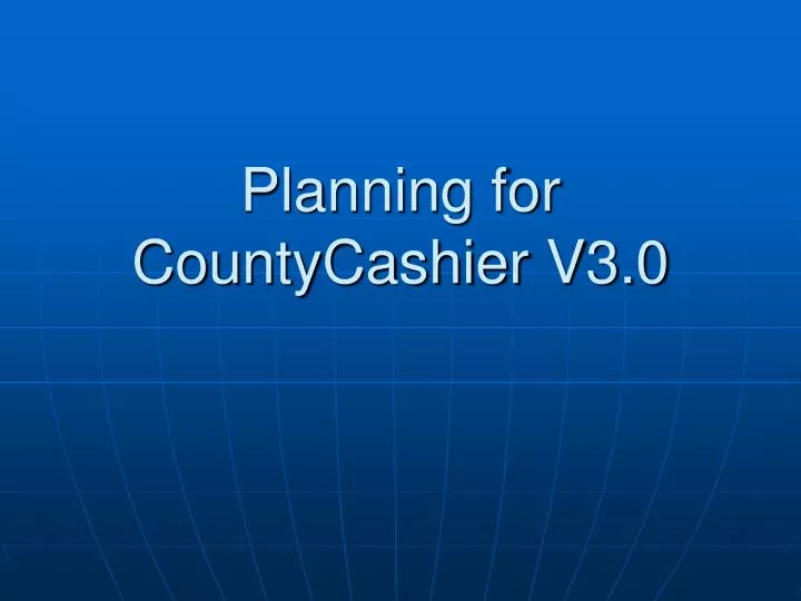 planning for countycashier v3 0