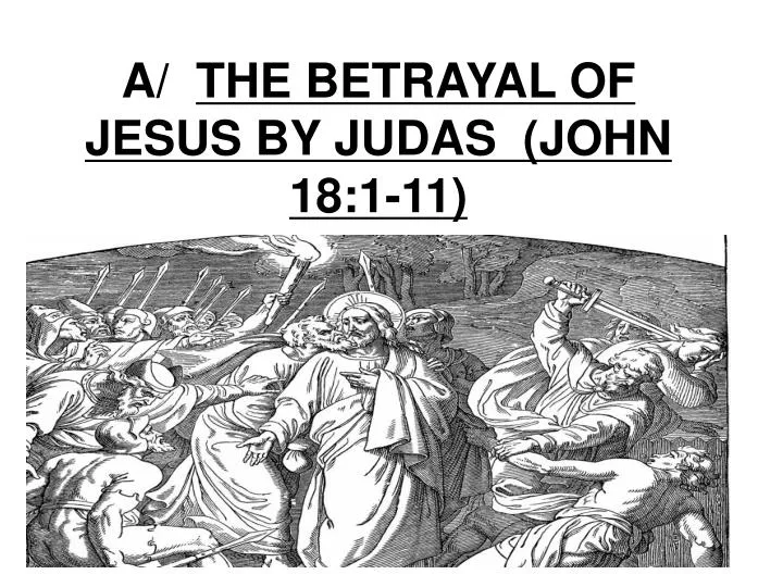a the betrayal of jesus by judas john 18 1 11